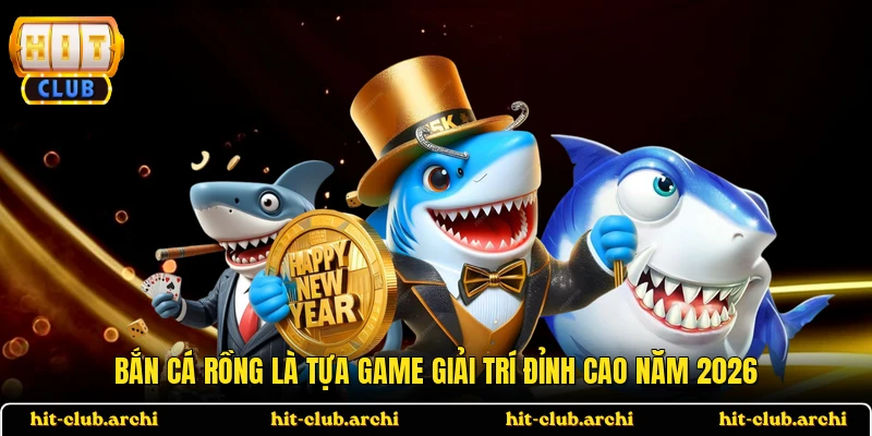 Bắn cá Rồng là tựa game giải trí đỉnh cao năm 2026