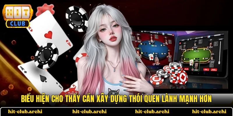 Biểu hiện cho thấy cần xây dựng thói quen lành mạnh hơn