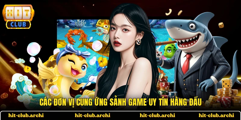 Các đơn vị cung ứng sảnh game uy tín hàng đầu