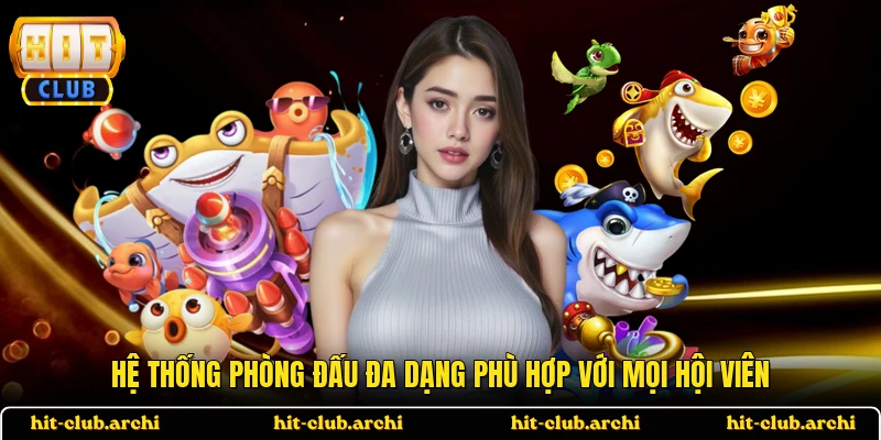 Hệ thống phòng đấu đa dạng phù hợp với mọi hội viên