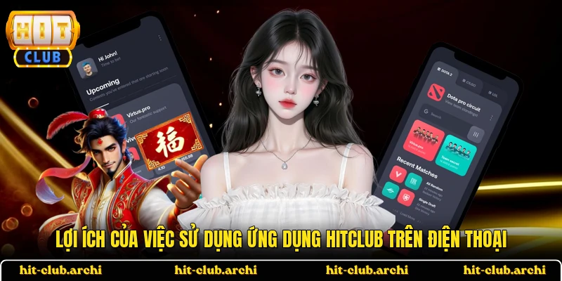 Lợi ích của việc sử dụng ứng dụng HITCLUB trên điện thoại