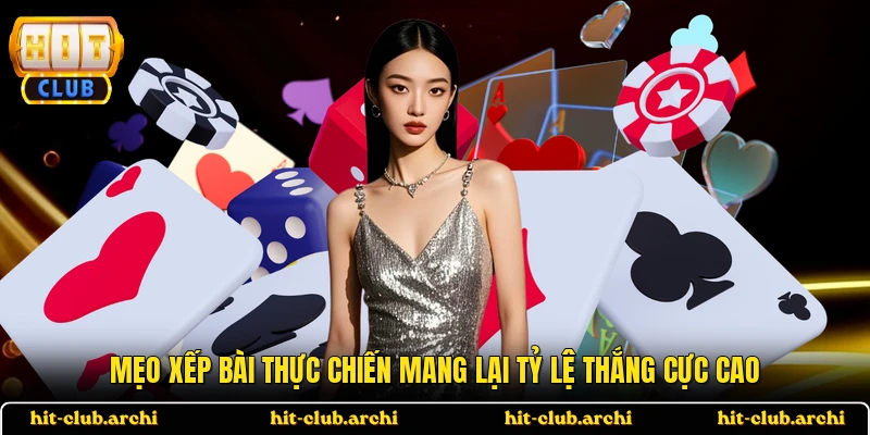 Mẹo xếp bài thực chiến mang lại tỷ lệ thắng cực cao
