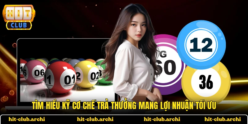 Tìm hiểu kỹ cơ chế trả thưởng mang lợi nhuận tối ưu